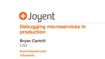 Debugging microservices in  production  Bryan Cantrill  CTO  bryan@joyent.com  @bcantrill