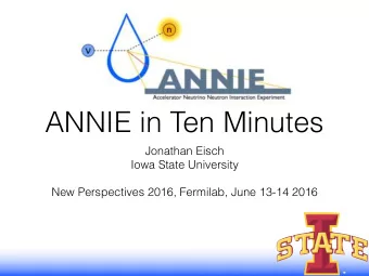 ANNIE in Ten Minutes  Jonathan Eisch  Iowa State University  New Perspectives 2016, Fermilab, June