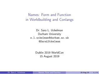 Names: Form and Function  in Worldbuilding and Conlangs  Dr. Sara L. Uckelman  Durham University