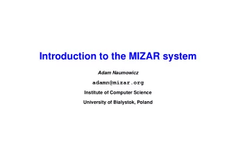 Introduction to the MIZAR system  Adam Naumowicz  adamn@mizar.org  Institute of Computer Science