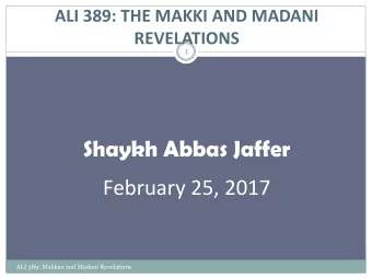 Shaykh Abbas Jaffer  February 25, 2017  ALI 389: Makkan and Madani Revelations  INTRODUCTION  2