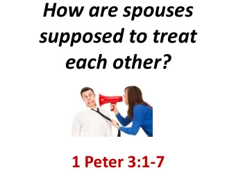 How are spouses  supposed to treat  each other?  1 Peter 3:1-7  Introduction  Being a Christian