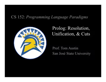 Prolog: Resolution,  Unification, &amp; Cuts  Prof. Tom Austin  San Jos State University