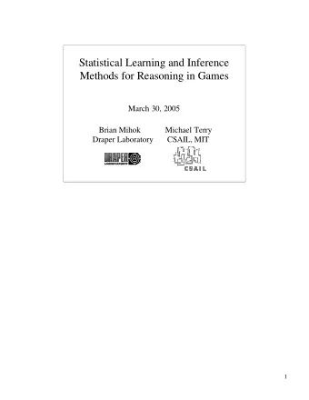 Statistical Learning and Inference  Methods for Reasoning in Games  March 30, 2005  Brian Mihok