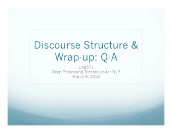 Discourse Structure &amp;  Wrap-up: Q-A  Ling571  Deep Processing Techniques for NLP  March 9, 2016