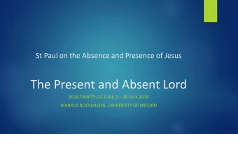 The Present and Absent Lord 2019 TRINITY LECTURE 2  30 JULY 2019  MARKUS BOCKMUEHL, UNIVERSITY