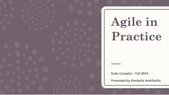 Agile in  Practice Duke CompSci  Fall 2019  Presented by Kimberly Andrikaitis  1  ABOUT ME