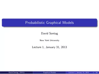 Probabilistic Graphical Models  David Sontag  New York University  Lecture 1, January 31, 2013