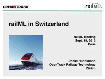 railML in Switzerland  railML-Meeting  Sept. 18, 2013  Paris  Daniel Huerlimann  OpenTrack Railway