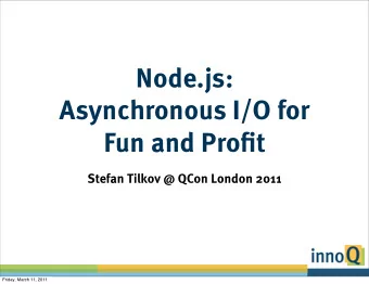 Node.js:  Asynchronous I/O for  Fun and Profit  Stefan Tilkov @ QCon London 2011  Friday, March 11,