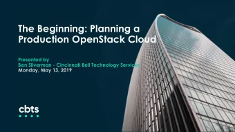 The Beginning: Planning a  Production OpenStack Cloud  Presented by  Ben Silverman - Cincinnati