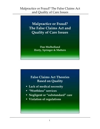 Malpractice or Fraud?  The False Claims Act and  Quality of Care Issues  Dan Mulholland  Horty,