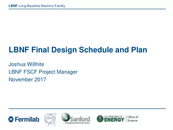 LBNF Final Design Schedule and Plan  Joshua Willhite  LBNF FSCF Project Manager  November 2017
