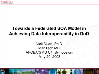 Achieving Data Interoperability in DoD  Nick Duan, Ph.D.  ManTech MBI  AFCEA/GMU C4I Symposium  May