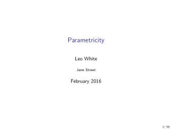 Parametricity  Leo White  Jane Street  February 2016  1/ 59  Parametricity  with multiple types.
