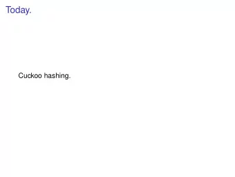 Today.  Cuckoo hashing.  Today.  Cuckoo hashing.  Johnson-Lindenstrass.  Cuckoo hashing. Hashing