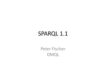 SPARQL 1.1  Peter Fischer  DMQL  SPARQL 1.0 limitations  Limited graphs operations: How to