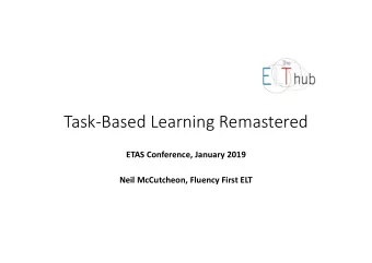 Task-Based Learning Remastered  ETAS Conference, January 2019  Neil McCutcheon, Fluency First ELT