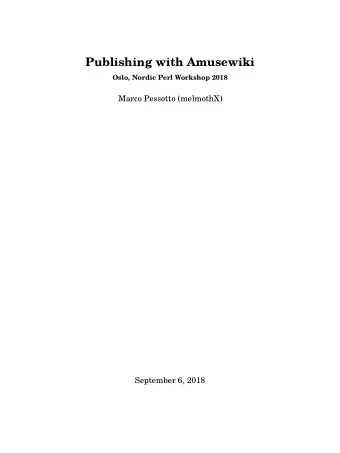Publishing with Amusewiki  Oslo, Nordic Perl Workshop 2018  Marco Pessotto (melmothX)  September 6,