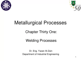 Metallurgical Processes  Chapter Thirty One:  Welding Processes  Dr. Eng. Yazan Al-Zain  Department