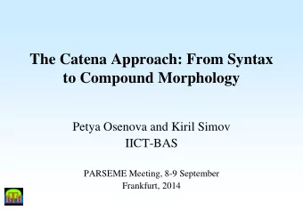 The Catena Approach: From Syntax to Compound Morphology  Petya Osenova and Kiril Simov  IICT-BAS