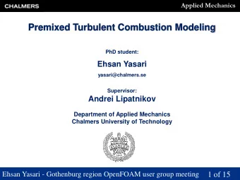 Premixed Turbulent Combustion Modeling  PhD student:  Ehsan Yasari  yasari@chalmers.se  Supervisor: