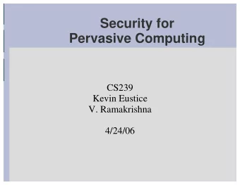 Security for  Pervasive Computing  CS239  Kevin Eustice  V. Ramakrishna  4/24/06  What is Pervasive