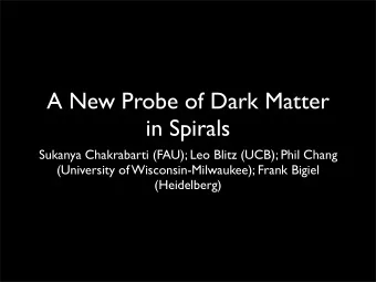 A New Probe of Dark Matter  in Spirals  Sukanya Chakrabarti (FAU); Leo Blitz (UCB); Phil Chang