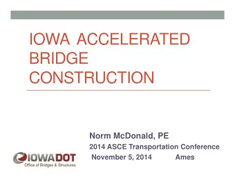 IOWA  ACCELERATED  BRIDGE  CONSTRUCTION  Norm McDonald, PE  2014 ASCE Transportation Conference