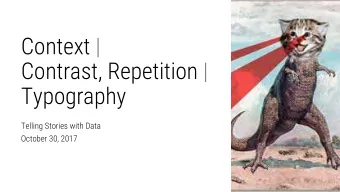 Context |  Contrast, Repetition |  Typography  Telling Stories with Data  October 30, 2017  Plan