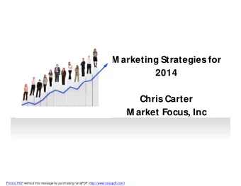 M arketing Strategies for  2014  Chris Carter  M arket Focus, Inc  Print to PDF without this