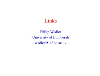 Links  Philip Wadler  University of Edinburgh  wadler@inf.ed.ac.uk  Less than a Grand Challenge