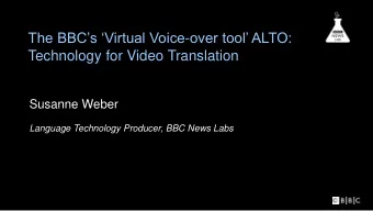 Technology for Video Translation  Susanne Weber  Language Technology Producer, BBC News Labs In