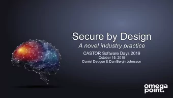 Secure by Design  A novel industry practice  CASTOR Software Days 2019  October 15, 2019  Daniel