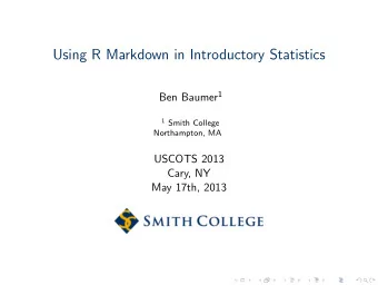 Using R Markdown in Introductory Statistics Ben Baumer 1 1 Smith College  Northampton, MA  USCOTS