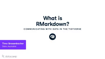 What is RMarkdo w n ?  C OMMU N IC ATIN G  W ITH  DATA IN  TH E  TIDYVE R SE  Timo Grossenbacher