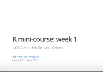 R mini-course: week 1  NORC, Academic Research Centers  http://lefft.xyz/r_minicourse  timothy