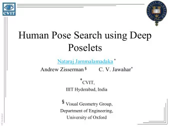 Human Pose Search using Deep  Poselets Nataraj Jammalamadaka * Andrew Zisserman  C. V. Jawahar *