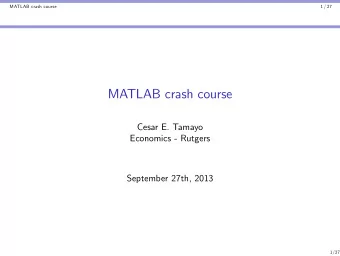 MATLAB crash course  Cesar E. Tamayo  Economics - Rutgers  September 27th, 2013  1/27  MATLAB crash