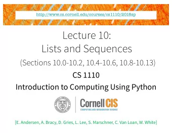 Lecture 10:  Lists and Sequences  (Sections 10.0-10.2, 10.4-10.6, 10.8-10.13)  CS 1110