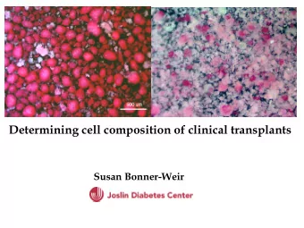 Determining cell composition of clinical transplants  Susan Bonner-Weir How many islets/  cells