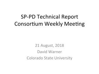 SP-PD Technical Report  Consor5um Weekly Mee5ng  21 August, 2018  David Warner  Colorado State