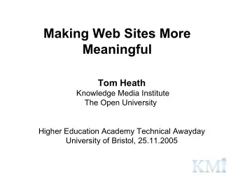 Making Web Sites More  Meaningful  Tom Heath  Knowledge Media Institute  The Open University