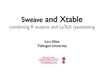 Sweave and Xtable  combining R analysis and LaTeX typesetting  Lars Nilse  Tbingen University