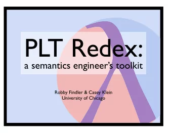PLT Redex:  a semantics engineers toolkit  Robby Findler &amp; Casey Klein  University of
