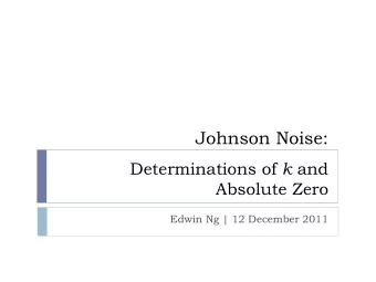 Johnson Noise: Determinations of k and Absolute Zero  Edwin Ng | 12 December 2011 Nyquists