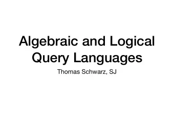 Algebraic and Logical  Query Languages  Thomas Schwarz, SJ  Bags, Lists, Sets  Bags are