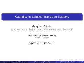 Causality in Labeled Transition Systems Georgiana Caltais 1 joint work with: Stefan Leue 1 ,