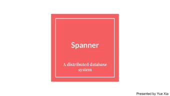 Spanner  A distributed database  system  Presented by Yue Xia  Background  -  Developed by Google