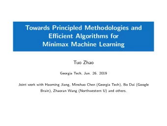 Towards Principled Methodologies and  Efficient Algorithms for  Minimax Machine Learning  Tuo Zhao